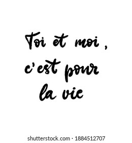 You and me is for life text in French language. Inspirational phrase. Calligraphic hand lettering motivational inscription in black and white color for postcard, poster, wallpaper. Vector illustration