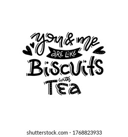 You and me like biscuits and tea. Hand drawn grunge valentines day line calligraphy lettering quote. Love and affection concept vector illustration for greeting card, home poster and textile design.