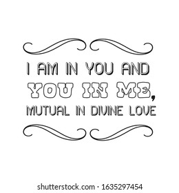  I am in you and you in me, mutual in divine love. Calligraphy saying for print. Vector Quote 