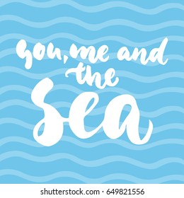 You, me and the sea - hand drawn lettering quote colorful fun brush ink inscription for photo overlays, greeting card or t-shirt print, poster design