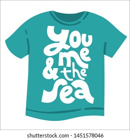 You, me and the sea. Unique modern hand written template for T shirt. Funny lettering quote about vacation. Modern typography layout.