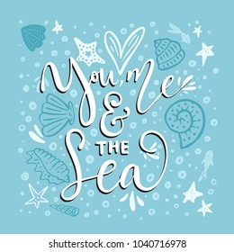 You, me & the sea. Vector lettering card with handdrawn phrase with fishes, starfishes and shells.��