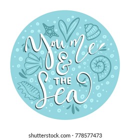 You, me & the sea. Vector lettering card with handdrawn phrase with fishes, starfishes and shells.