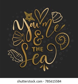 You, me & the sea. Vector lettering card with handdrawn phrase with fishes, starfishes and shells.
