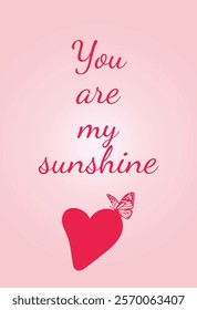 You are me sunshine. Inspirational love illustration with trendy typography, perfect for Valentines Day posters, greeting cards, banners, romantic invitations, and modern design templates.