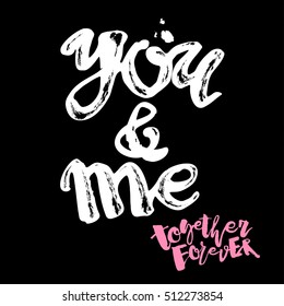 You and me together forever. Lettering watercolor motivation poster. Ink artistic modern brush calligraphy print. Handdrawn trendy design for a logo, greeting cards, invitations, posters,banners