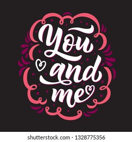 You and me. Typography poster for design cards. Slang phrase. Hand drawn illustration with hand lettering. Print on t-shirts, bags, poster. Wedding design.