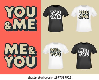 You and Me - Me and You typography for t-shirt, stamp, tee print, applique, fashion slogan, badge, label clothing, jeans, or other printing products. Vector illustration.