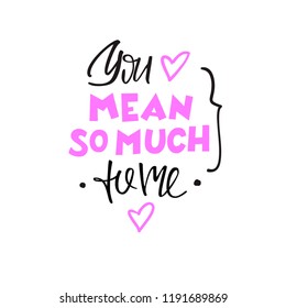 You mean so much to me