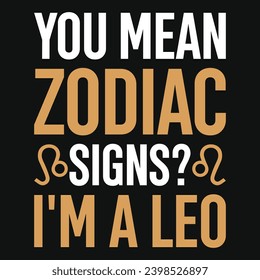 You mean zodiac signs i'm a leo typography vintage or graphics tshirt design 