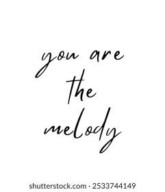 you are the melody inspirational and motivational quotes, typography, fashion, art, designs: for prints, posters, cards, t shirt, coffee mug hoodies etc.