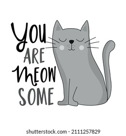 You are meow some - funny saying with cute hand drawn cat. Good for T shirt print, poster, card, label, and other gifts design.