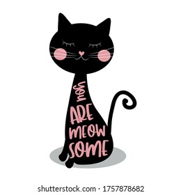 You are meow some - syaing with cute black cat.
Good for T shirt print, poster, card, gift design.