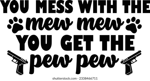 You mess with the mew mew you get the pew pew, Cat SVG Design, SVG File, SVG Cut File, T-shirt design, Tshirt design svg