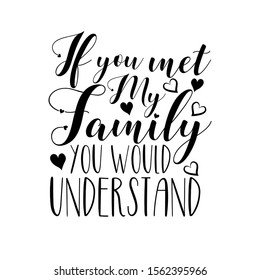 If you met my family you would understand- funny calligraphy text, with hearts. Good for greeting card and  t-shirt print, flyer, poster design, mug.