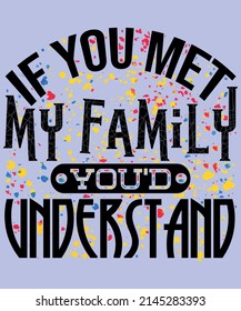 If You met My Family, You'd Understand | Funny Family Humor Unisex T-Shirt