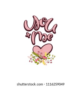You and me-vector typography. Hand drawn lettering by brush with cute flower bouquet and decorative  heart. For postcard, card, posters, wedding days.