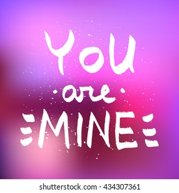 You Are Mine lettering. Romantic quote on blurred background vector.

