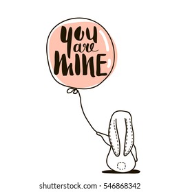 You are Mine / romantic quote. Cute hand drawn Rabbit keeps balloon. Greeting template for Valentine's day.Vector Illustration