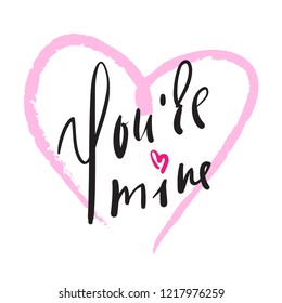 You are mine - simple love  inspire and motivational quote. Hand drawn beautiful lettering. Print for inspirational poster, t-shirt, bag, cups, card, flyer, sticker, badge. Elegant calligraphy sign