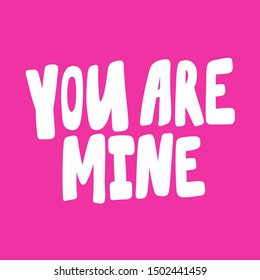 You are mine. Vector hand drawn illustration with cartoon lettering. Good as a sticker, video blog cover, social media message, gift cart, t shirt print design.