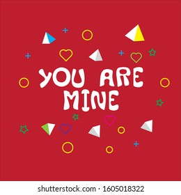 You are mine. Vector hand drawn illustration with cartoon lettering with geometric ornament. Good as a sticker, video blog cover, social media message, gift cart, t shirt print design