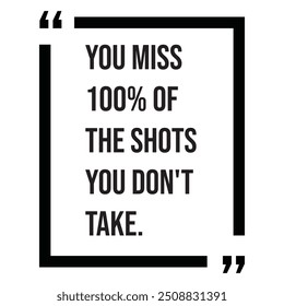 You miss 100% of the shots you don't take, inspirational design quote, motivational quotes, typography illustration lettering quotes