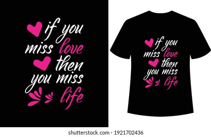 if  you miss love then you miss life typography t-shirt, print ready T-shirt