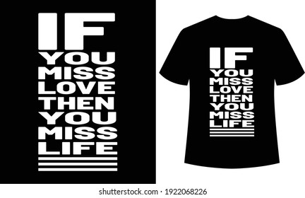 if  you miss love then you miss life typography t-shirt, print ready T-shirt