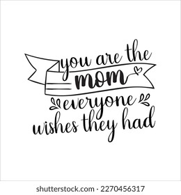 You are the mom everyone wished they had, Mom SVG Design, Mom Quote, Cut file design, Funny Mom SVG, Mother’s Day, Vector