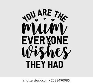 You Are The Mom, Mum, Mother Everyone Wishes They Had, Mom Quotes, Quotes about Mother, funny mom design, Mothers Day Design, Mother's day typographic t shirt design