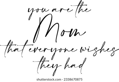You Are The Mom That Everyone Wishes They Had - Mothers Day Quote