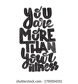 You are more than your illness - hand drawn lettering quote. Inspirational phrase for self-development of persons suffering from disorder. Vector logo design for postcard, poster, card.