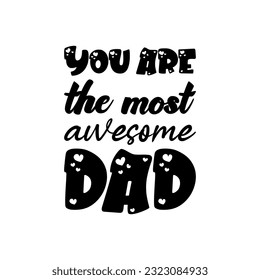 you are the most awesome dad black lettering quote