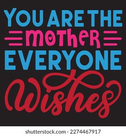 You Are The Mother Everyone Wishes Mother's Day SVG Design Vector File.