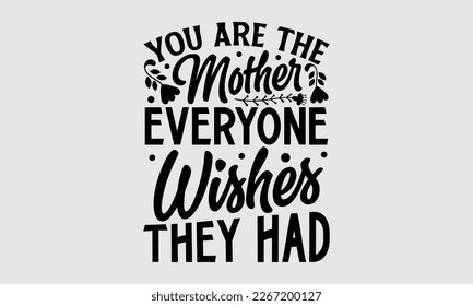 You are the mother everyone wishes they had- Mother's day t-shirt and svg design, Hand Drawn calligraphy Phrases, greeting cards, mugs, templates, posters, Handwritten Vector, EPS 10. svg