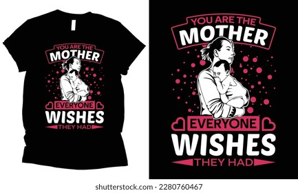 you are the mother everyone wishes they had , mother day t-shirt design.