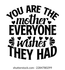 You are the mother everyone wishes they  had, Mother's day shirt print template,  typography design for mom mommy mama daughter grandma girl women aunt mom life child best mom adorable shirt
