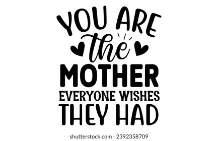 You are the mother everyone wishes they had, t-shirt design vector file