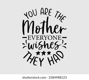 You Are The Mother Everyone Wishes They Had, Mom Quotes, Quotes about Mother, funny mom design, Mothers Day Design, Mother's day typographic t shirt design