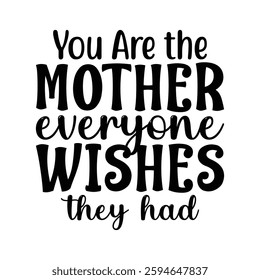 You Are the Mother Everyone Wishes They had, quote mother's day typography t-shirt design, Mother's day t-shirt design, Mom t-shirt design, typography lettering for Mother's day t shirt design