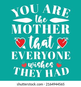 You are the mother that everyone wishes they had.