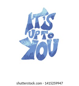 It is up to you motivational phrase isolated. Inspirational hand drawn lettering. Element for poster, card. Vector illustration.