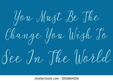 You Must Be The Change You Wish To See In The World Cursive Calligraphy Cyan Color Text On Blue Background