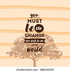 You must be the change you wish to see in the world. Inspirational quote, motivation. Typography for poster, invitation, greeting card or t-shirt. Vector lettering design. Text background