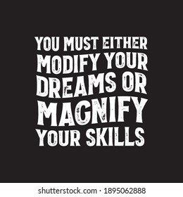 You Must Either Modify Your Dreams Or Magnify Your Skills