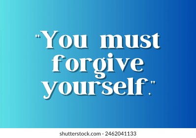 You must forgive yourself. Inspirational and motivational quotes, typography, fashion, art, designs: for prints, posters, cards, t shirt, coffee mug hoodies etc.