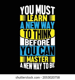 You Must Learn A New Way To Think Before You Can Master A New Way To Be, Still Life quotes, Master Thinking Skills Illustration Design