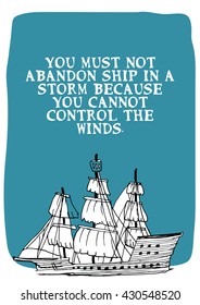 You must not abandon ship in a storm because you cannot control the winds.(Hand Drawn Vector Quote Illustration Poster Design)