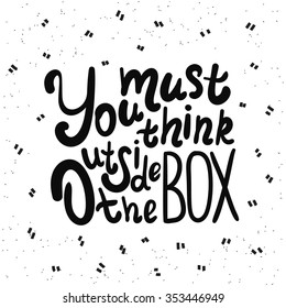 You must think outside the box handwritten design element with swirls. Hand drawn lettering quote on white background  for motivation and inspirational poster, t-shirt and banners